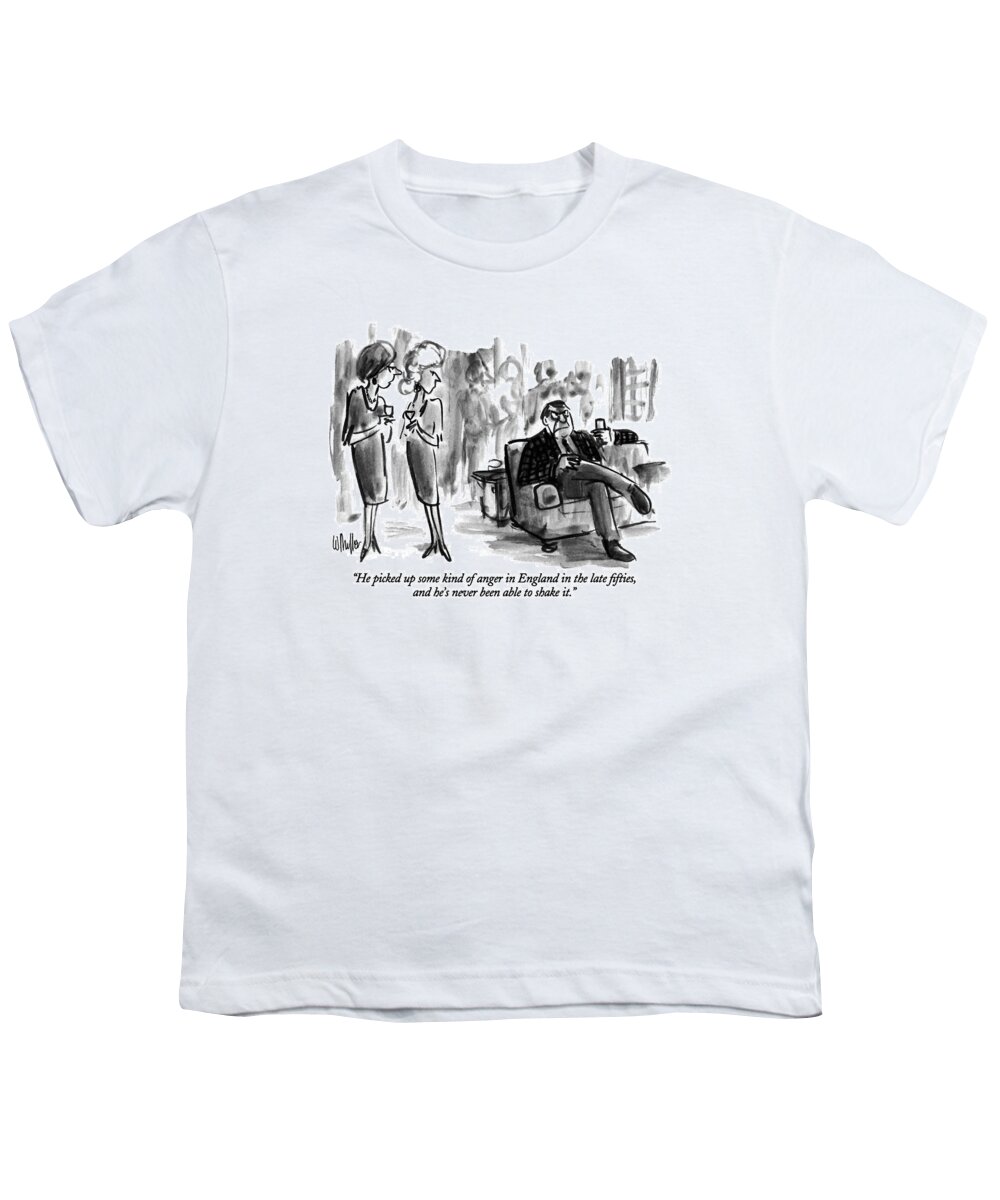 

 One Woman Says To Another At A Cocktail Party About Grumpy Looking Man Sitting Alone On A Couch. 
Anger Youth T-Shirt featuring the drawing He Picked Up Some Kind Of Anger In England by Warren Miller