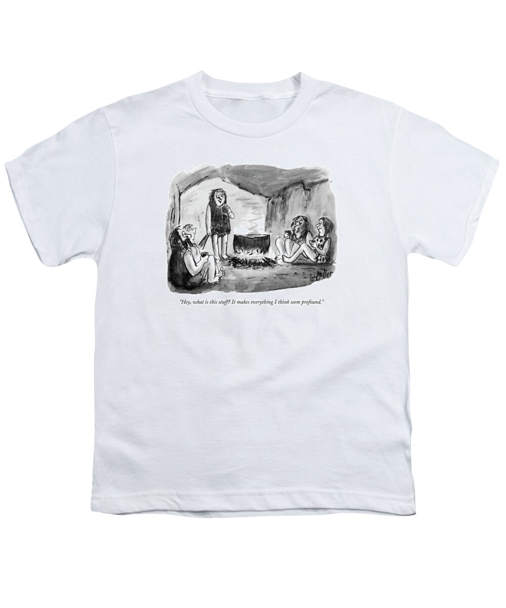 
(one Caveman To Others In Cave Sitting Around Drinking Youth T-Shirt featuring the drawing Hey, What Is This Stuff? It Makes Everything by Warren Miller