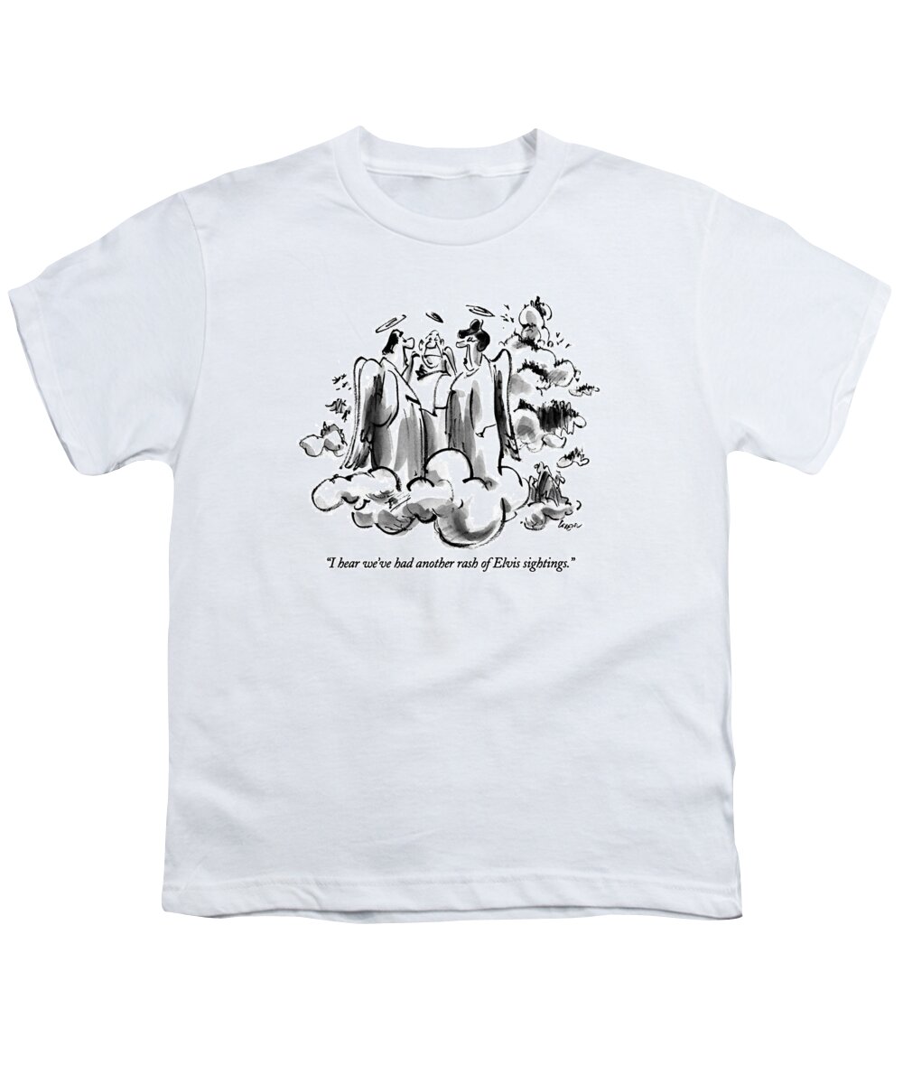 

 One Angel Says To Two Others In Heaven. 
Heaven Youth T-Shirt featuring the drawing I Hear We've Had Another Rash Of Elvis Sightings by Lee Lorenz