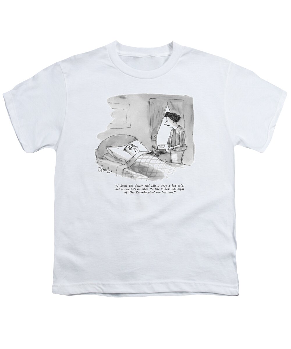 
 (sick Man In Bed To Wife.) Medical Youth T-Shirt featuring the drawing I Know The Doctor Said This Is Only A Bad Cold by Edward Frascino