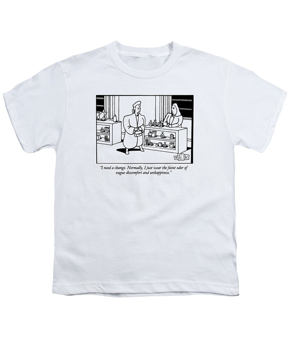 

 M:iddle-aged Woman Says To Saleswoman At Perfume Counter. 
Dicomfort Youth T-Shirt featuring the drawing I Need A Change. Normally by Bruce Eric Kaplan