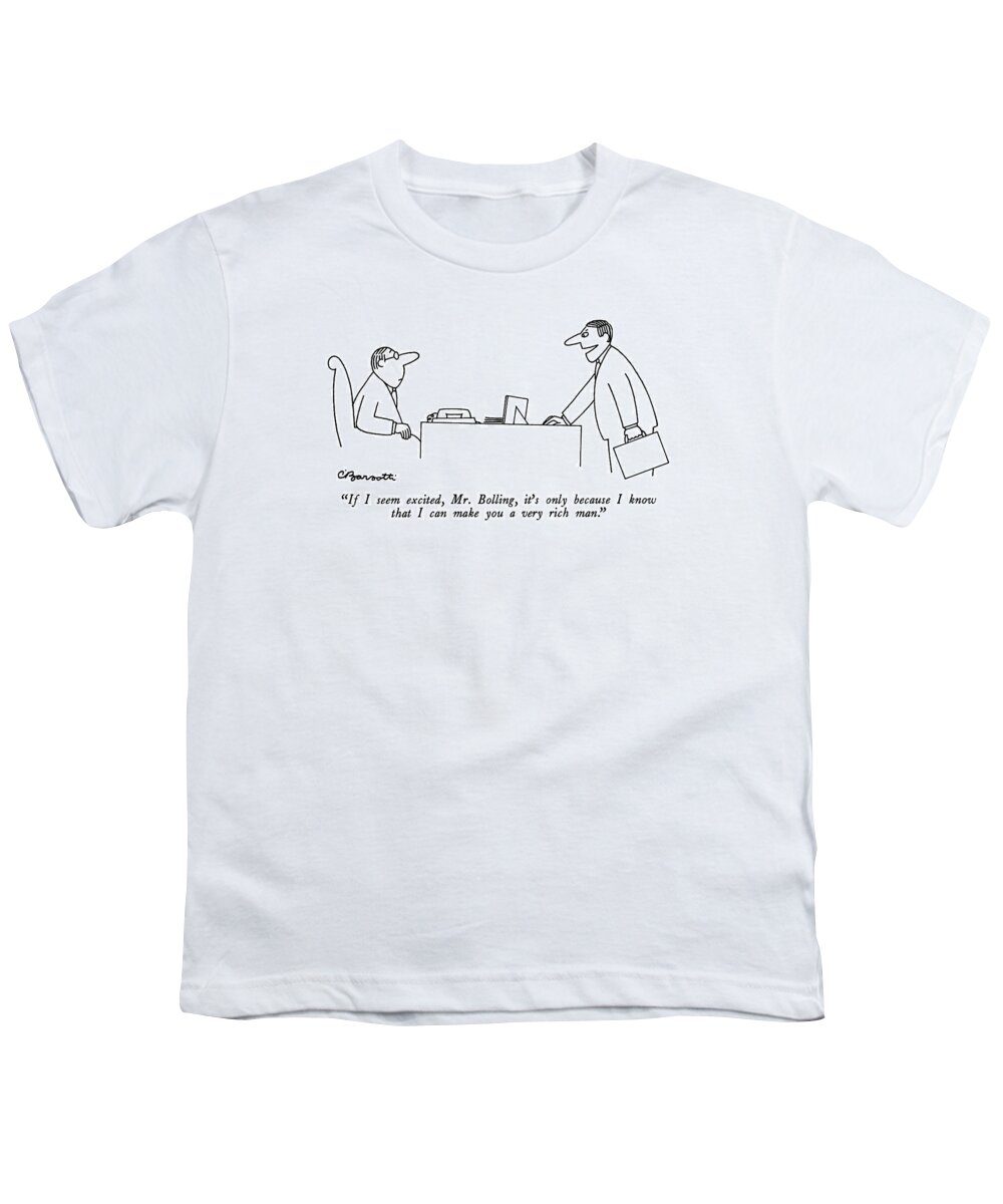

 Salesman To Man At Desk. Money Youth T-Shirt featuring the drawing If I Seem Excited by Charles Barsotti