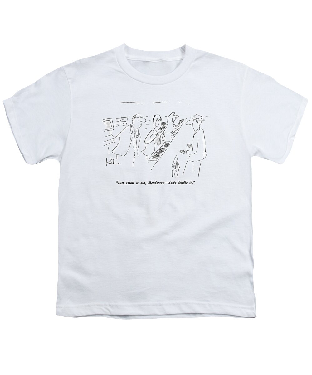 

 Bank Manager To Teller Who Cradles The Stack Of Bill Near His Cheek Before Giving It To The Customer. 
Money Youth T-Shirt featuring the drawing Just Count by Arnie Levin