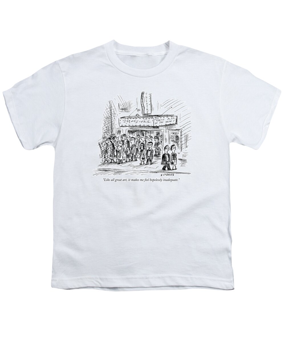 Inadequate Youth T-Shirt featuring the drawing Like All Great Art by David Sipress