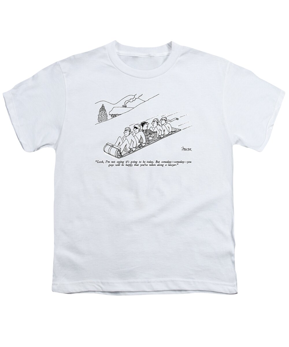 

 Lawyer To Others As He Is Sandwiched Between Four Men On A Toboggan. Leisure Youth T-Shirt featuring the drawing Look, I'm Not Saying It's Going To Be Today. But by Jack Ziegler