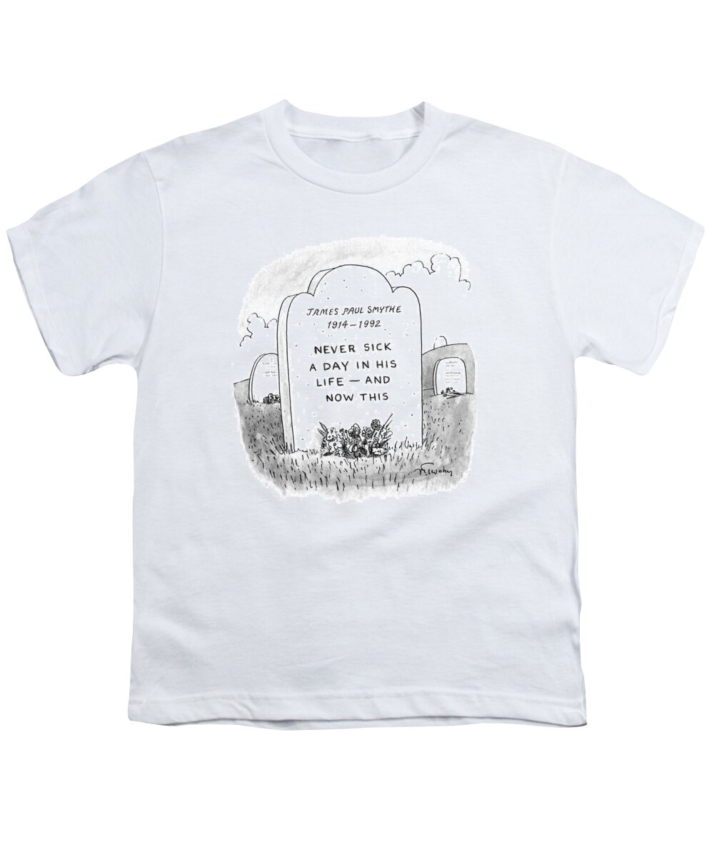 (gravestone Reads 'james Paul Smythe 1914-1992 Never Sick A Day In His Life - And Now This.') 
Death Youth T-Shirt featuring the drawing New Yorker November 23rd, 1992 by Mike Twohy