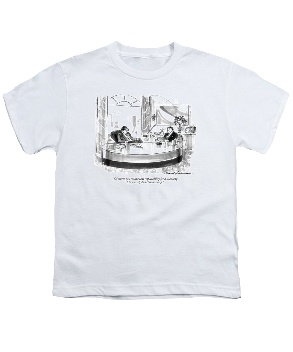 
(consultant-type Says To Client In His Office)
Business Youth T-Shirt featuring the drawing Of Course, You Realize That Respectability by Bernard Schoenbaum