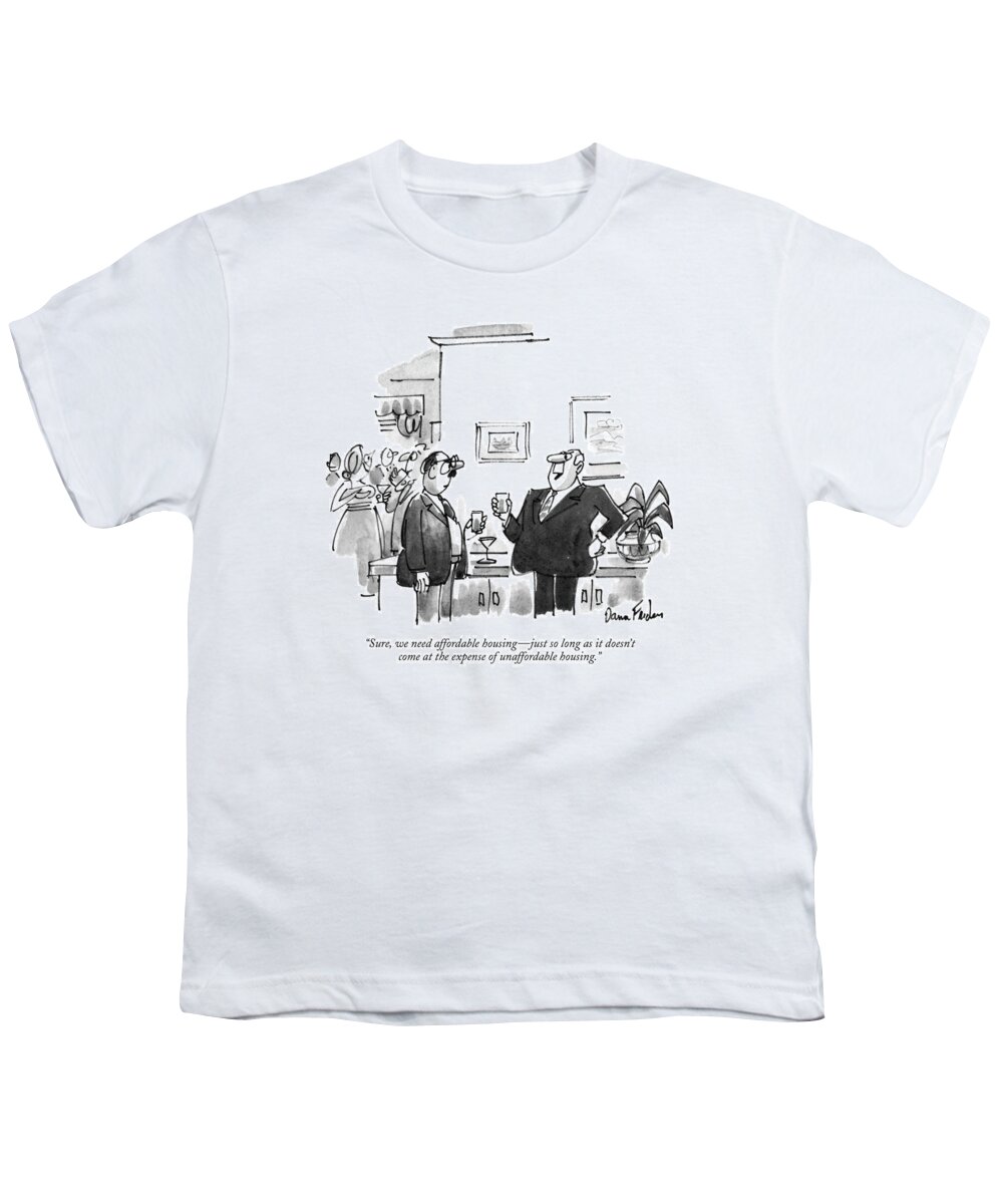 
(man's Comment At A Party To Another Man)
Real Estate Youth T-Shirt featuring the drawing Sure, We Need Affordable Housing - Just So Long by Dana Fradon
