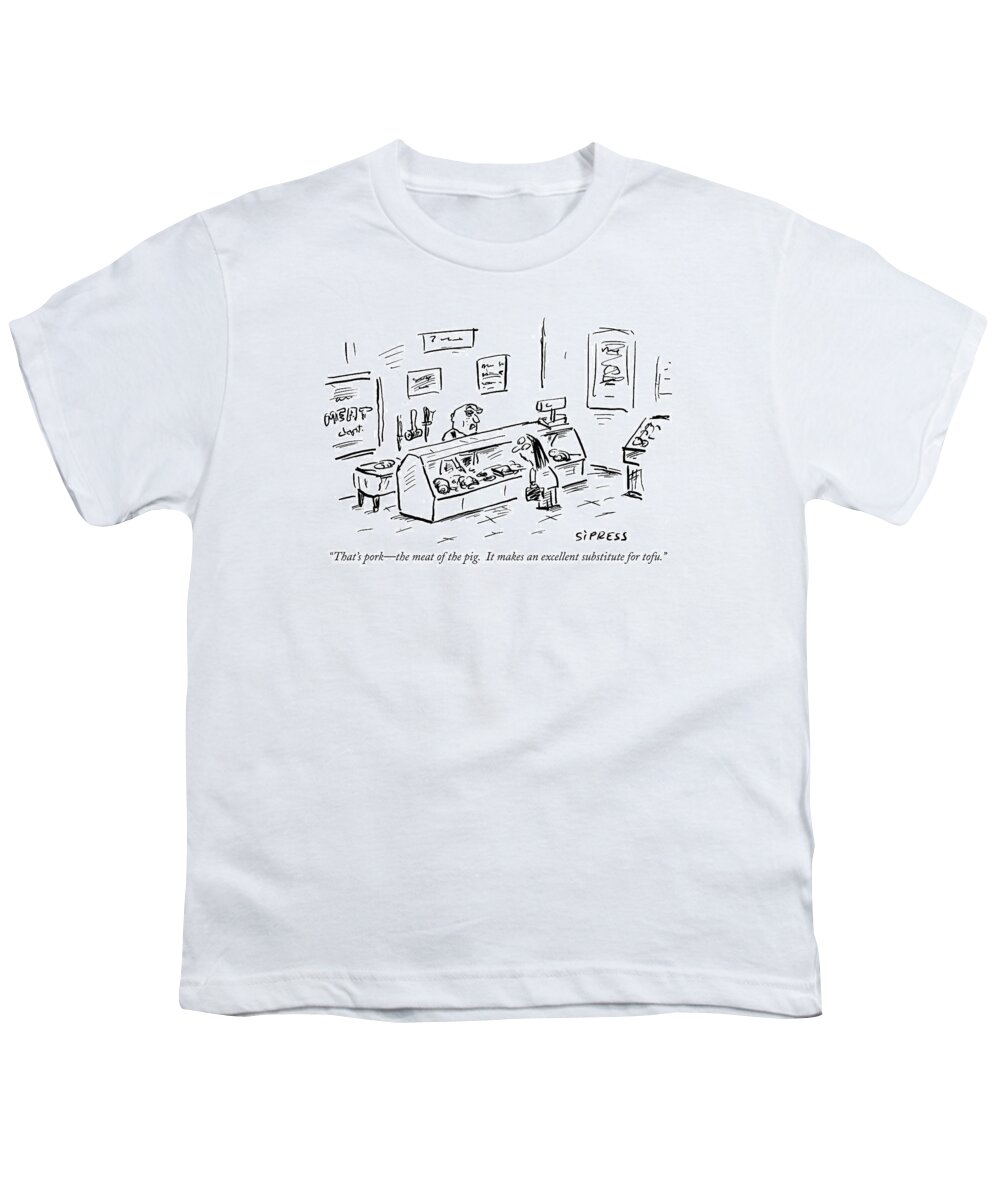 Pork Youth T-Shirt featuring the drawing That's Pork - The Meat Of The Pig. It Makes An by David Sipress