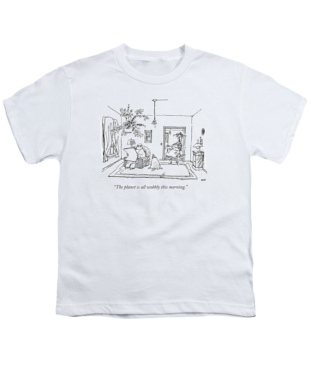 Old Age Youth T-Shirt featuring the drawing The Planet Is All Wobbly This Morning by George Booth