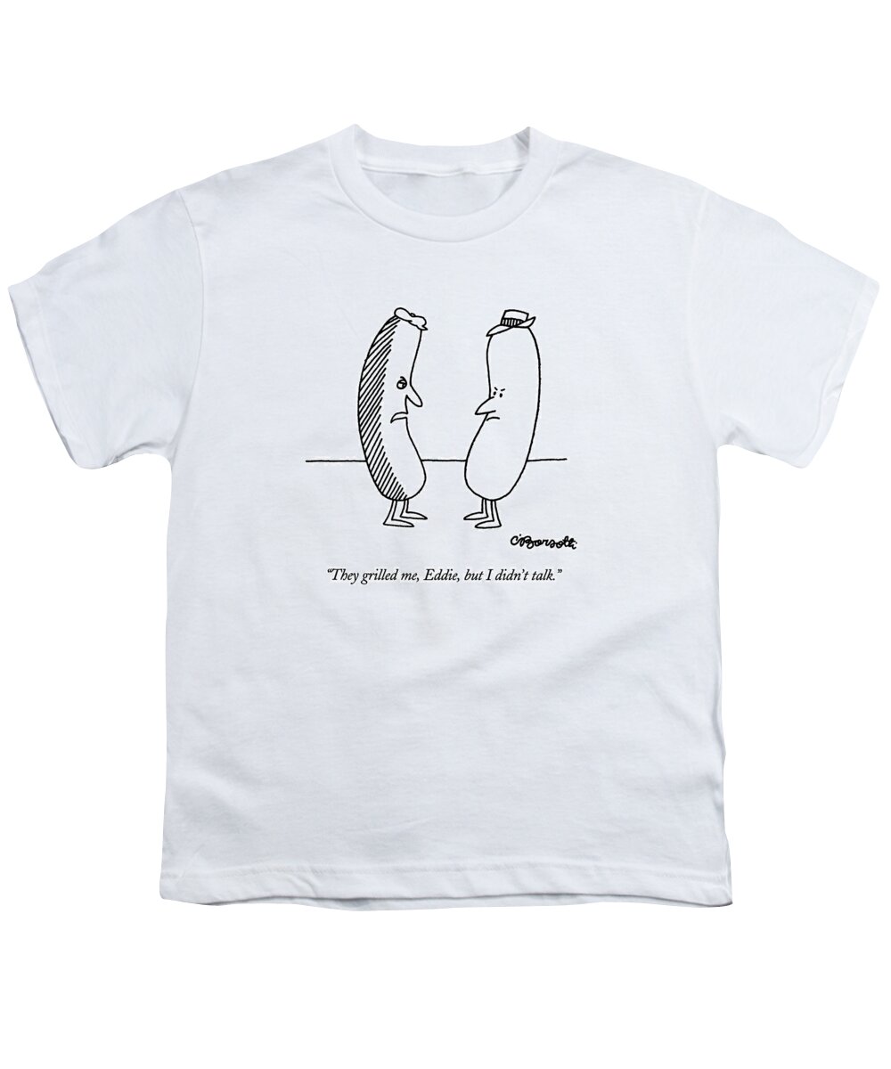 

 A Hot Dog Who Has Been Grilled On One Side Says To Another Hot Dog That Hasn't Been Grilled. 
Crime Youth T-Shirt featuring the drawing They Grilled by Charles Barsotti