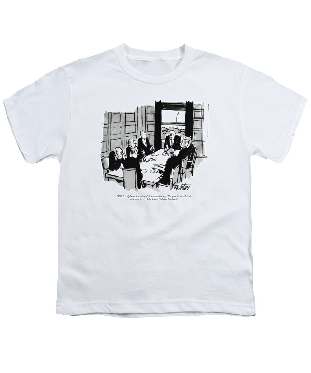 
(one Executive To Another Group Of Executives As They Have A Meeting.)
Business Youth T-Shirt featuring the drawing This Is A Diplomatic Mission Of The Utmost by Mischa Richter
