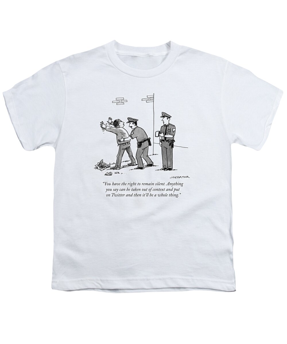 You Have The Right To Remain Silent. Anything You Say Can Be Taken Out Of Context And Put On Twitter And Then It'll Be A Whole Thing. Youth T-Shirt featuring the drawing Anything you say can be taken out of context and put on Twitter by Joe Dator