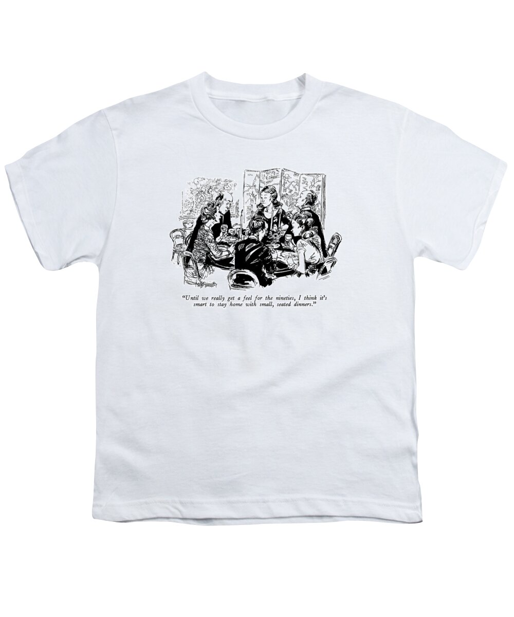 

 Woman At Dinner Party To Five Other Diners. 
Dining Youth T-Shirt featuring the drawing Until We Really Get A Feel For The Nineties by William Hamilton