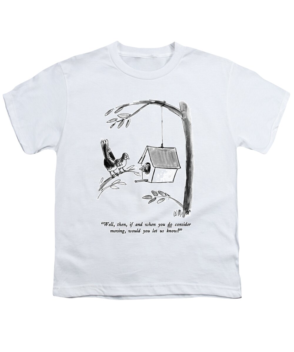 

 Two Birds To Two Others In A Birdhouse. 
Animals Youth T-Shirt featuring the drawing Well, Then, If And When You Do Consider Moving by Warren Miller