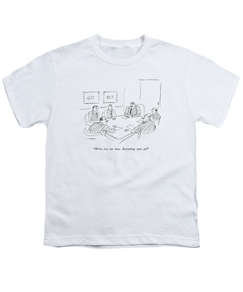 

 Chief Executive To Members Of Board At Meeting.
Meetings Youth T-Shirt featuring the drawing We've Lost Our Lease. Everything Must Go! by Al Ross