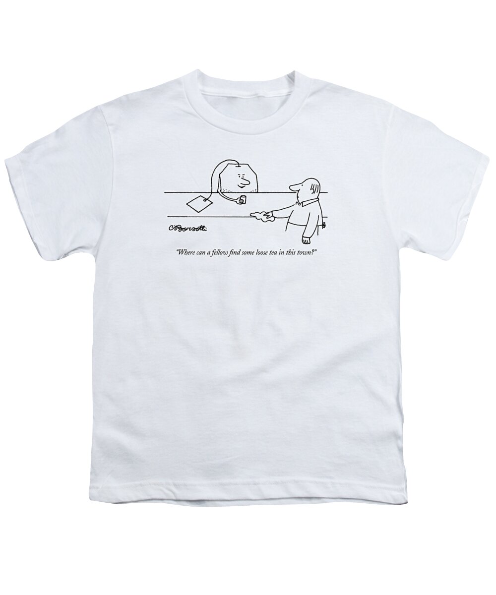 

 Tea Bag Asks Bartender In Bar. Drinking Youth T-Shirt featuring the drawing Where Can A Fellow Find Some Loose Tea In This by Charles Barsotti
