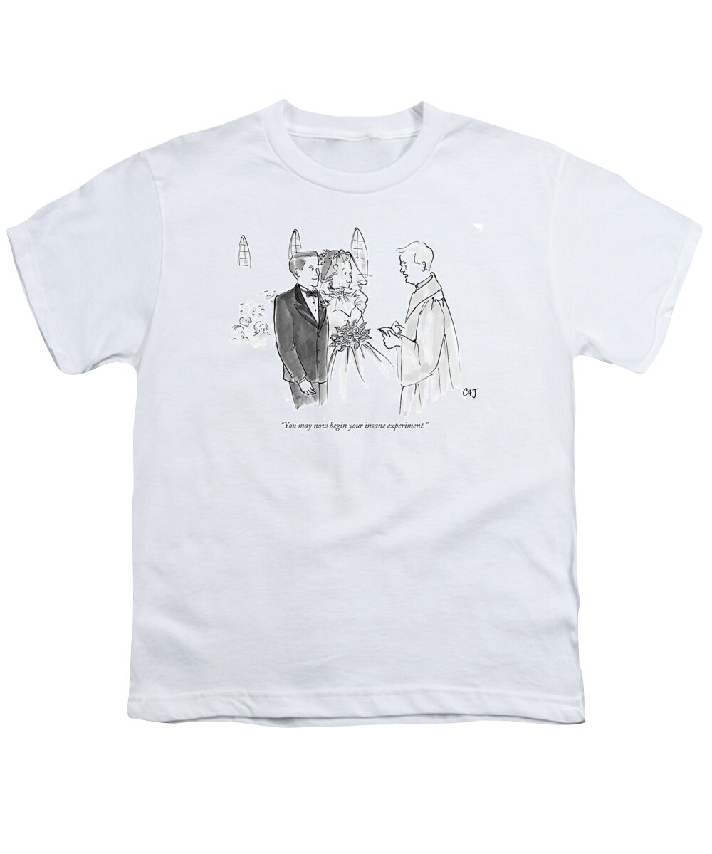 Word Play Marriage Relationships Weddings

(preacher To Bride And Groom.) 119054 Cjo Carolita Johnson Sumnerperm Youth T-Shirt featuring the drawing You May Now Begin Your Insane Experiment by Carolita Johnson