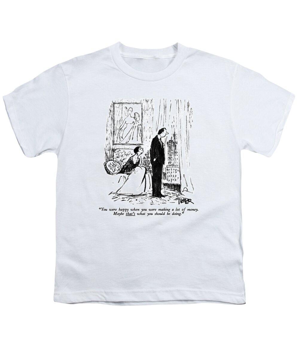 

 Woman To Man Looking Out Window Of Expen Sive Apartment. Relationships Youth T-Shirt featuring the drawing You Were Happy When You Were Making A Lot by Robert Weber