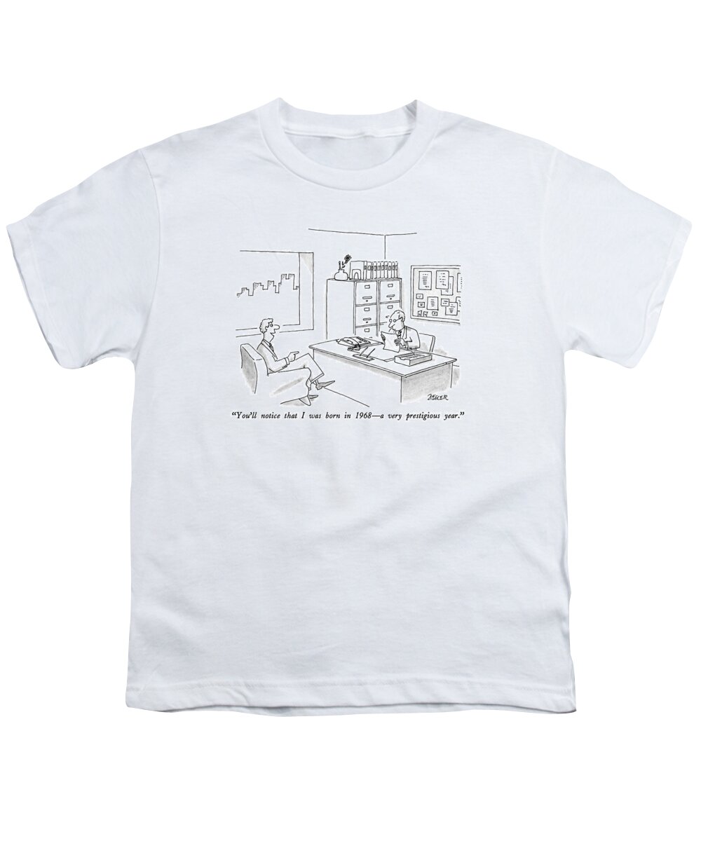 

 Man Says To Interviewer In Personnel Office. 
Business Youth T-Shirt featuring the drawing You'll Notice That I Was Born In 1968 - by Jack Ziegler