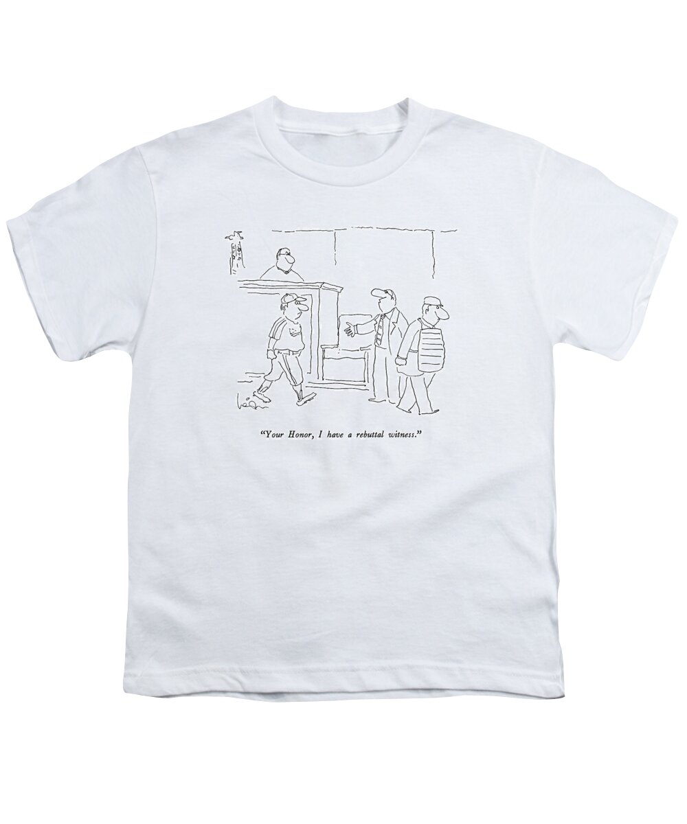 
 (attorney To Judge As Baseball Umpire Leaves Witness Stand And Pitcher Enters It.)  Youth T-Shirt featuring the drawing Your Honor, I Have A Rebuttal Witness by Arnie Levin