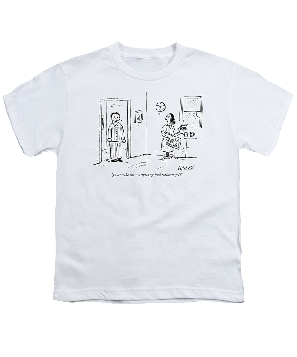 just Woke Upanything Bad Happen Yet? Youth T-Shirt featuring the drawing Anything bad happen yet by David Sipress