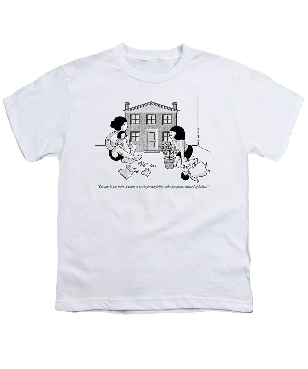 “you Can Be The Mom. I Want To Be The Family Friend Who Has Plants Instead Of Babies.” Youth T-Shirt featuring the drawing You can be the mom by Elisabeth McNair