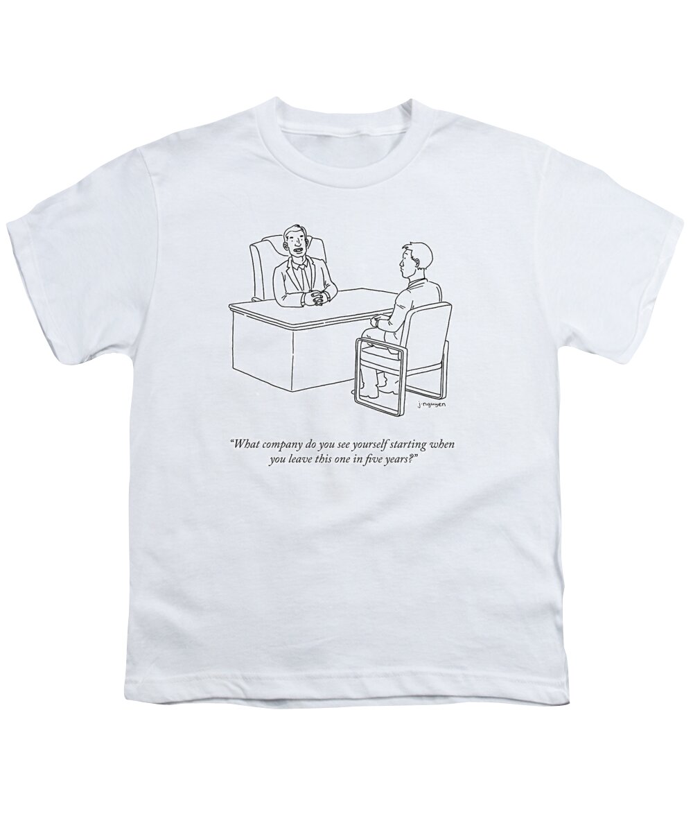 what Company Do You See Yourself Starting When You Leave This One In Five Years.� Job Interview Youth T-Shirt featuring the drawing In Five Years by Jeremy Nguyen