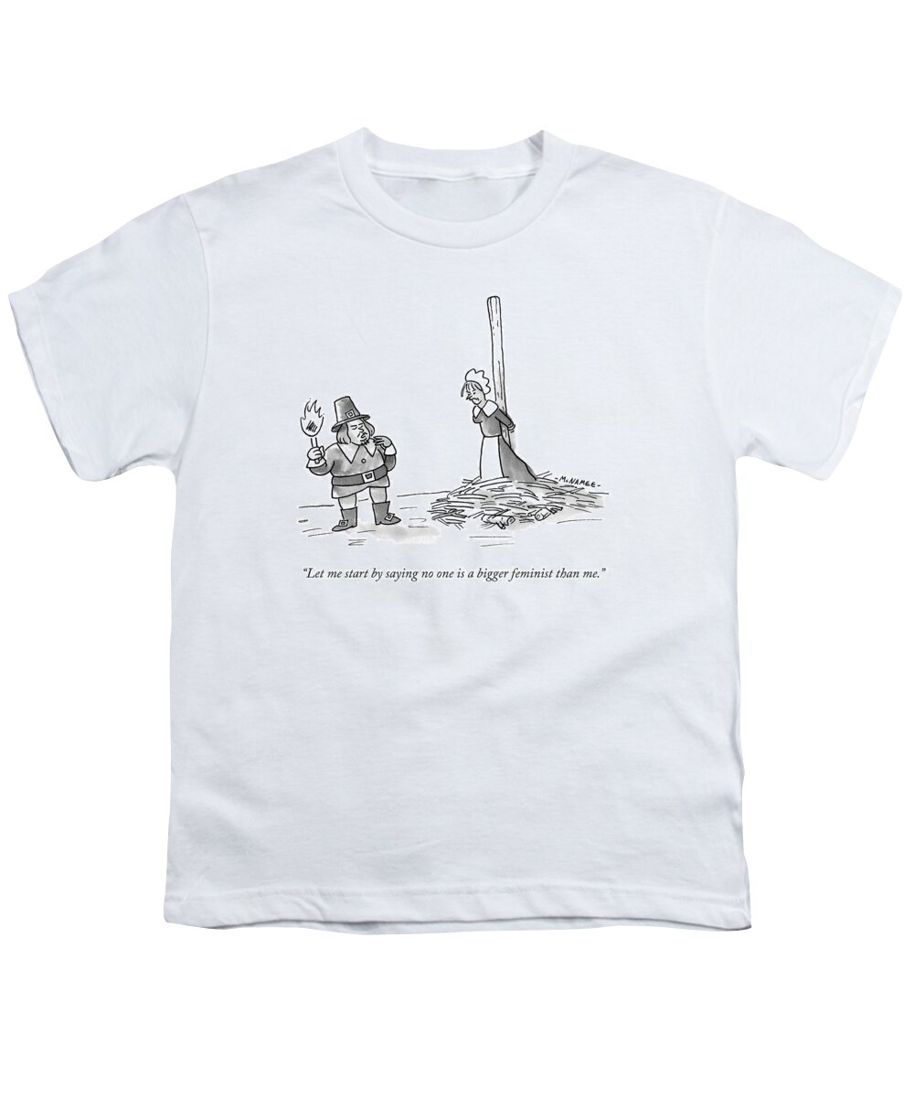 let Me Start By Saying Youth T-Shirt featuring the drawing No One Is A Bigger Feminist by John McNamee