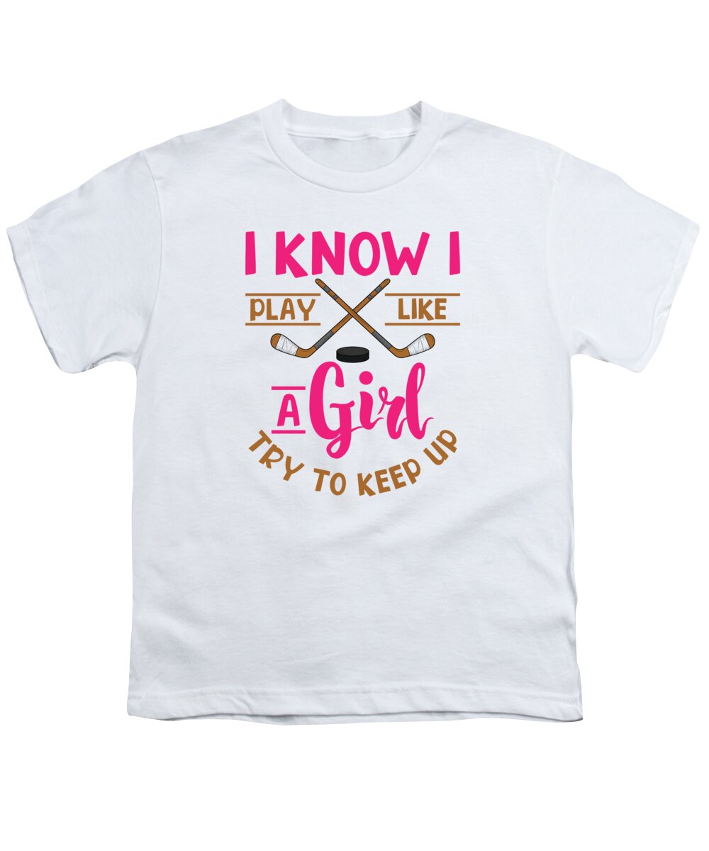 Hockey Youth T-Shirt featuring the digital art I Know I Play Like A Girl Try To Keep Up Ice Hockey #2 by Toms Tee Store