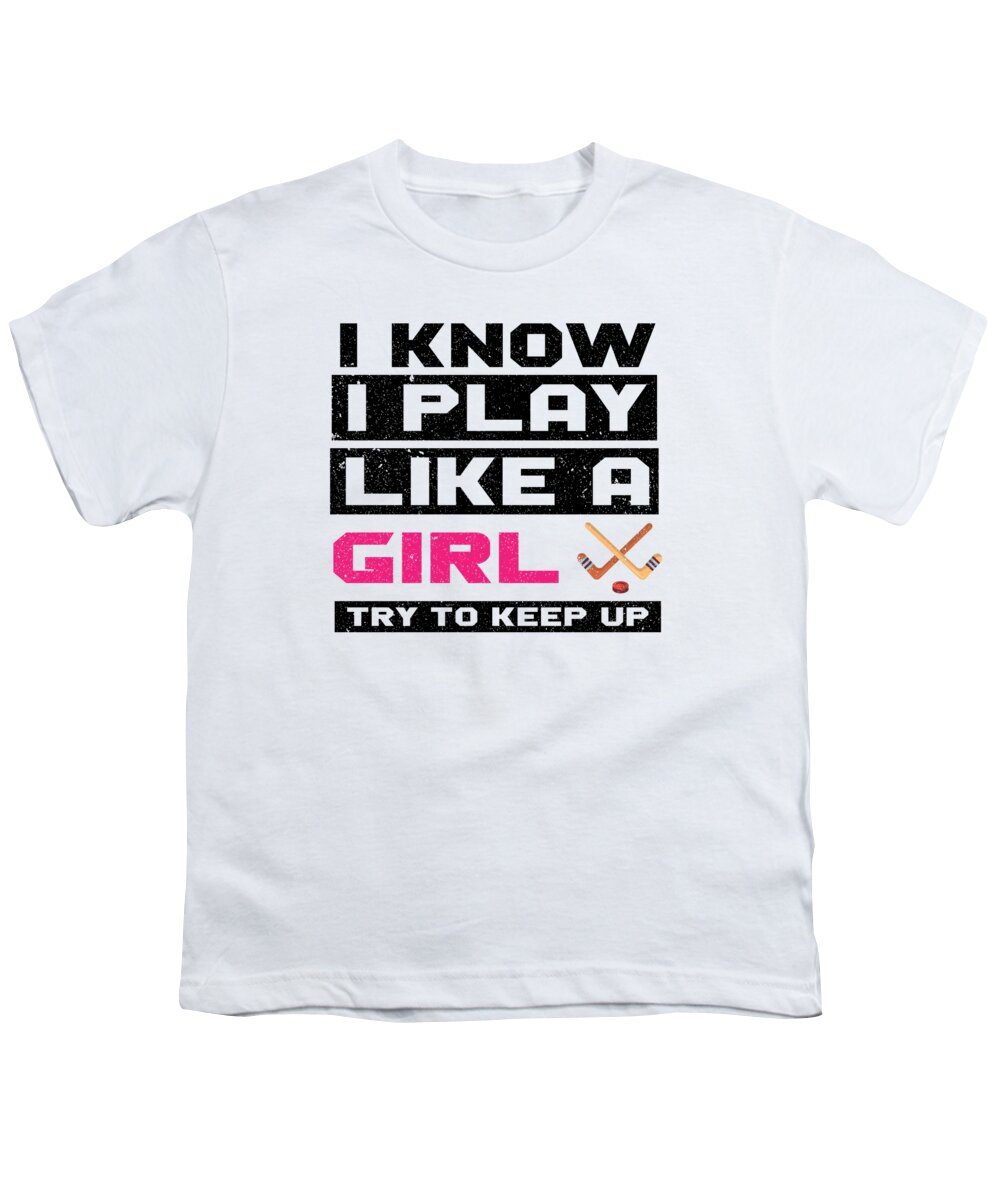 Hockey Youth T-Shirt featuring the digital art I Know I Play Like A Girl Try To Keep Up Ice Hockey #4 by Toms Tee Store
