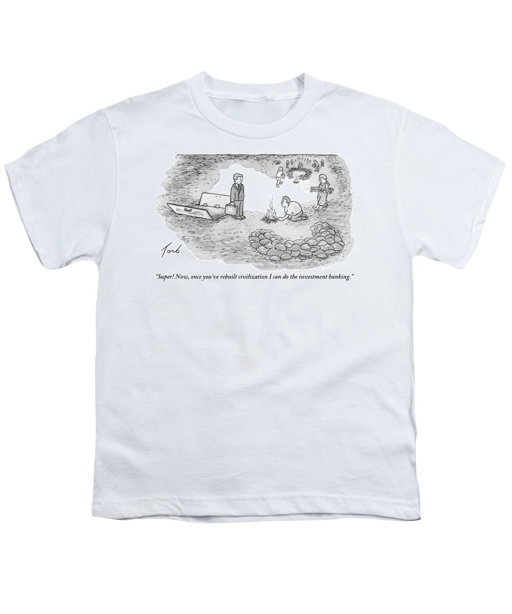 super! Now Once You've Rebuilt Civilization I Can Do The Investment Banking. Youth T-Shirt featuring the drawing I Can Do The Investment Banking by Tom Toro
