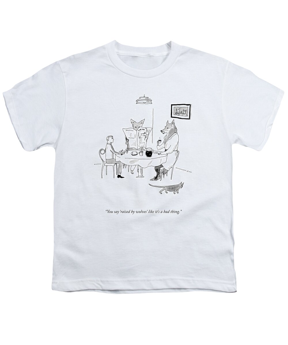 You Say 'raised By Wolves' Like It's A Bad Thing. Human Youth T-Shirt featuring the drawing Raised By Wolves by Liana Finck
