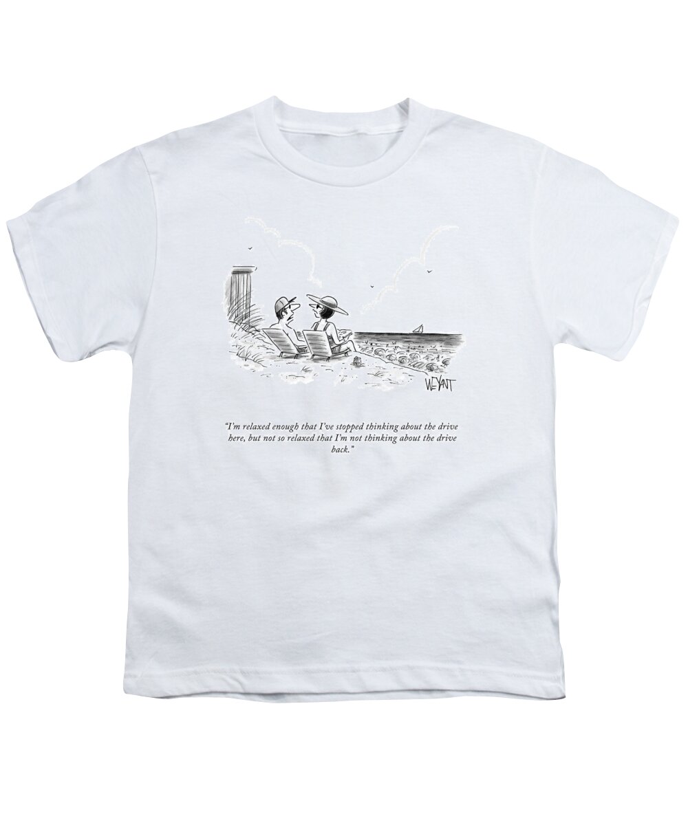 i'm Relaxed Enough That I've Stopped Thinking About The Drive Here Youth T-Shirt featuring the drawing Relaxing On The Beach by Christopher Weyant