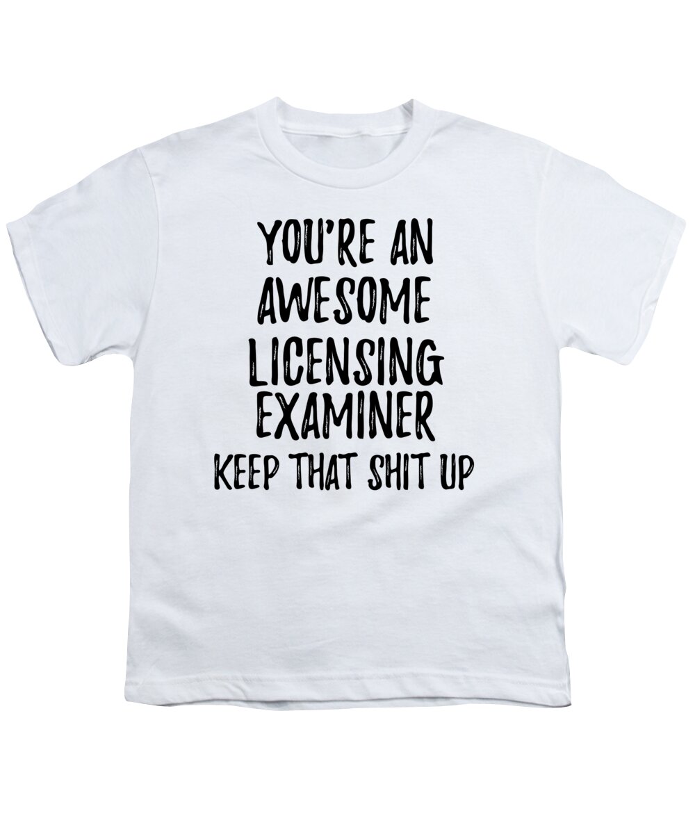 Licensing Examiner Gift Youth T-Shirt featuring the digital art You're An Awesome Licensing Examiner Keep That Shit Up by Jeff Creation