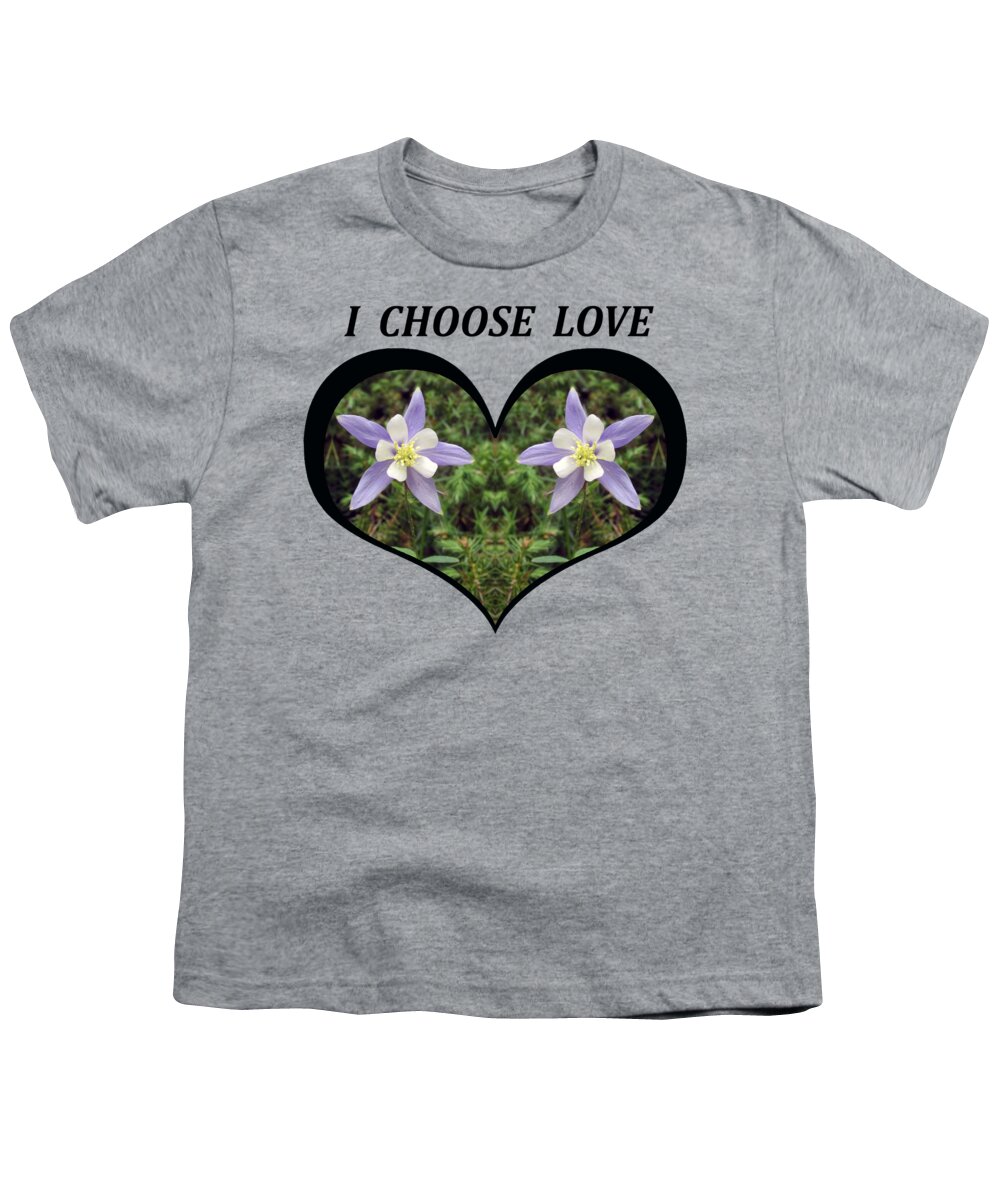 Love Youth T-Shirt featuring the digital art I Chose Love With A Heart Filled with Columbines by Julia L Wright