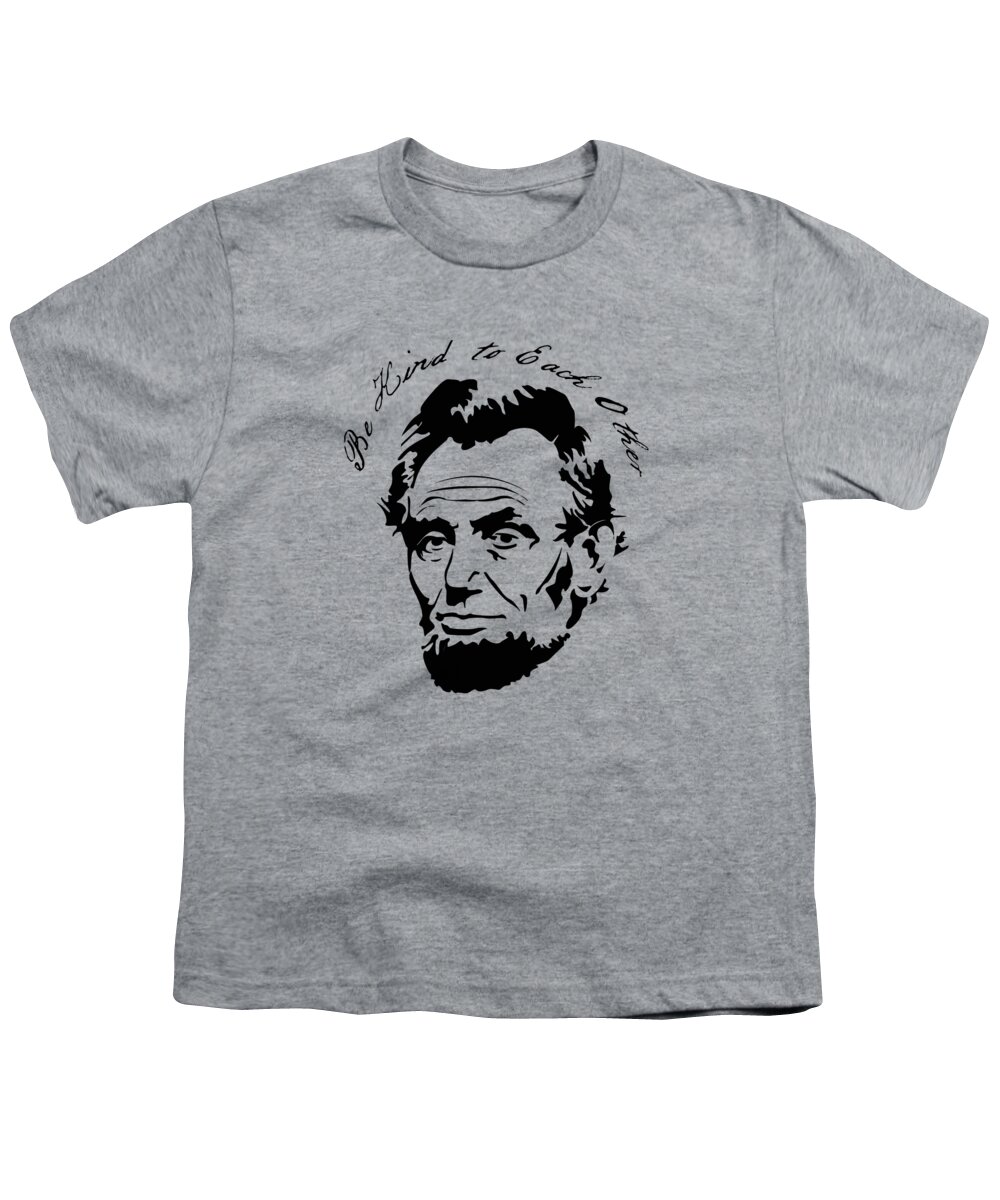 Funny Youth T-Shirt featuring the digital art Abraham Lincoln Be Kind to Each Other by Flippin Sweet Gear