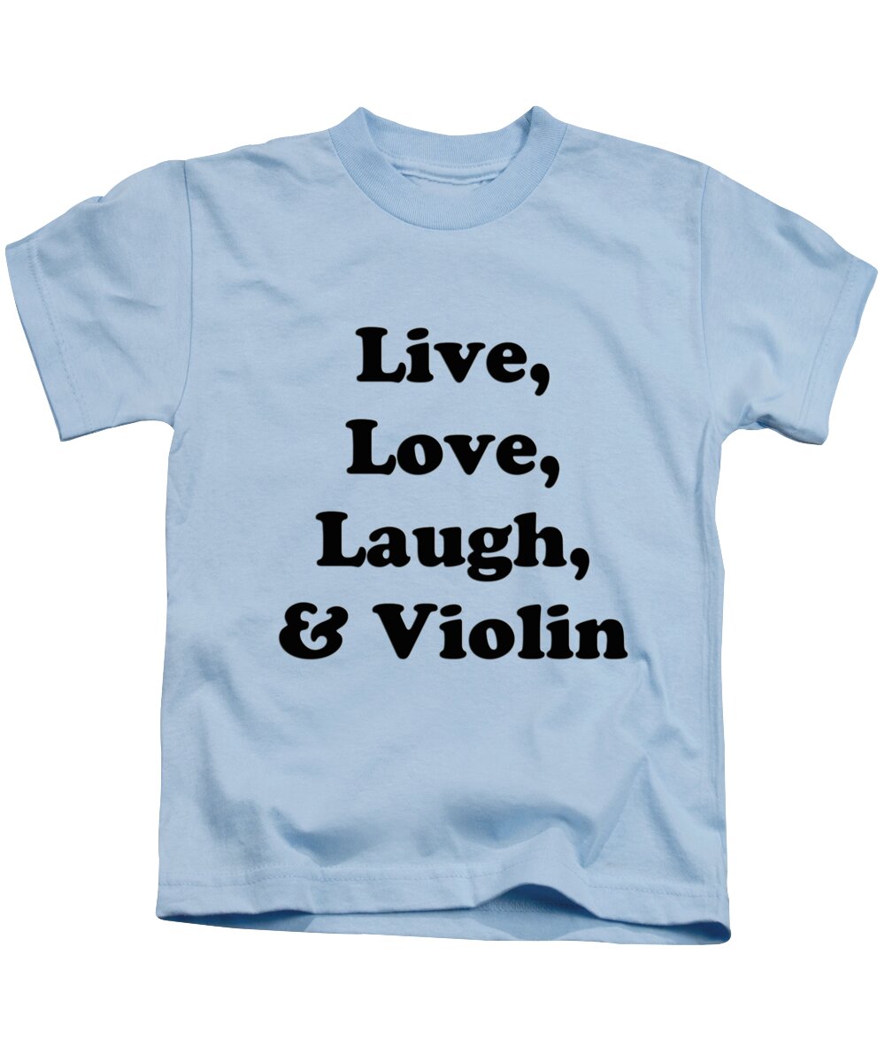 Live Love Laugh And Violin; Violin; Orchestra; Band; Jazz; Violin Violinian; Instrument; Fine Art Prints; Photograph; Wall Art; Business Art; Picture; Play; Student; M K Miller; Mac Miller; Mac K Miller Iii; Tyler; Texas; T-shirts; Tote Bags; Duvet Covers; Throw Pillows; Shower Curtains; Art Prints; Framed Prints; Canvas Prints; Acrylic Prints; Metal Prints; Greeting Cards; T Shirts; Tshirts Kids T-Shirt featuring the photograph Live Love Laugh and Violin 5613.02 by M K Miller