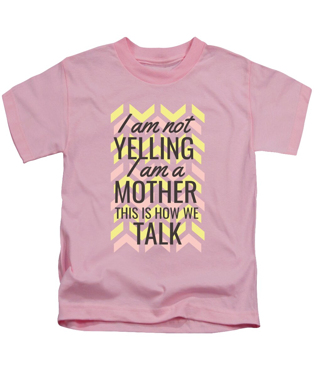 Mother Kids T-Shirt featuring the digital art Funny Mother Quote Yelling is how we talk by Matthias Hauser