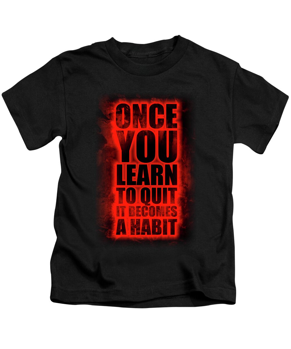 Once You Learn To Quit It Becomes A Habit Gym Motivational Quotes