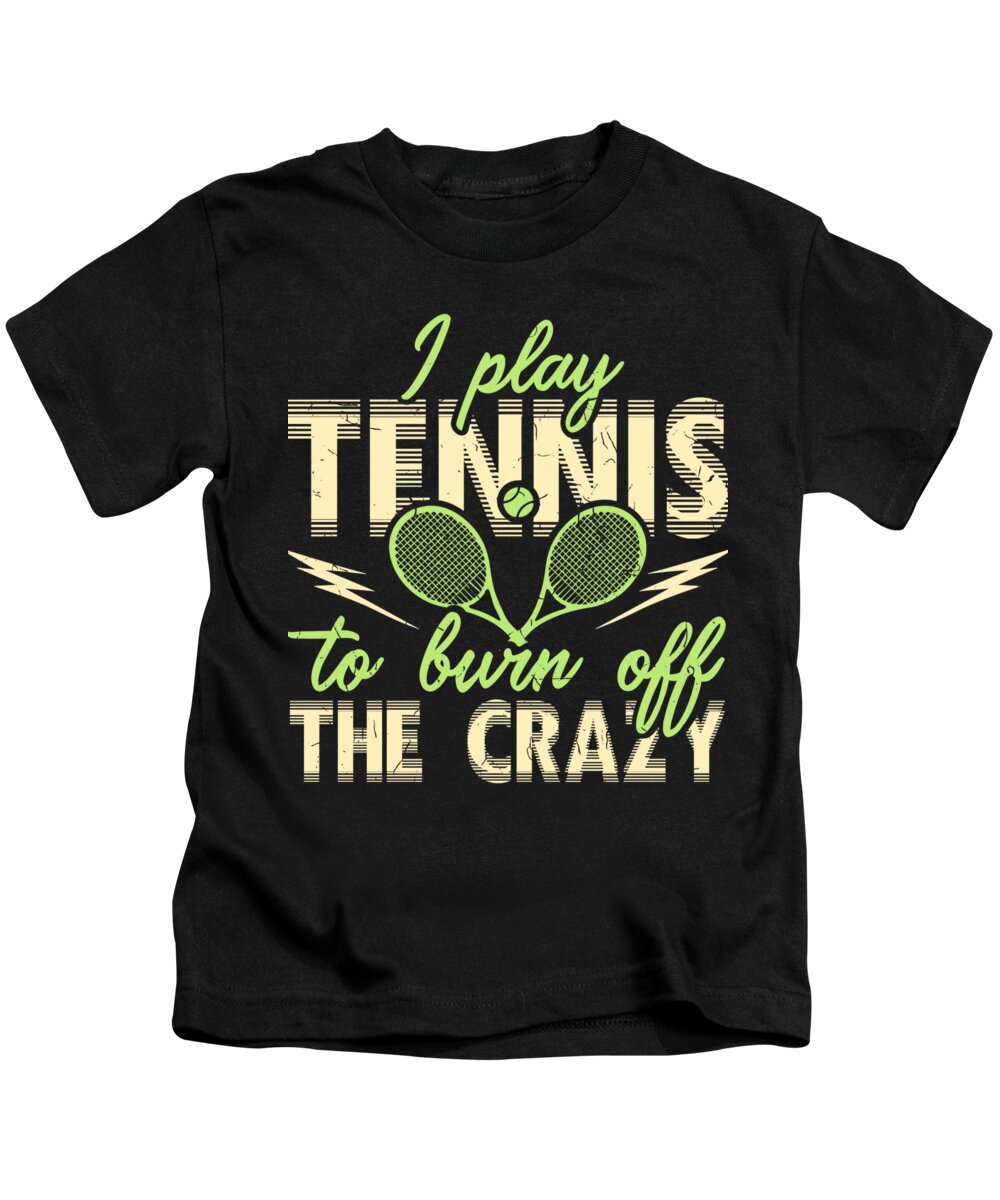 Tennis Kids T-Shirt featuring the digital art I Play Tennis to Burn Off The Crazy by Mister Tee