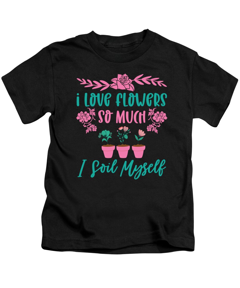 Spring Kids T-Shirt featuring the digital art I Love Flowers So Much I Soil Myself Gardening #2 by Toms Tee Store