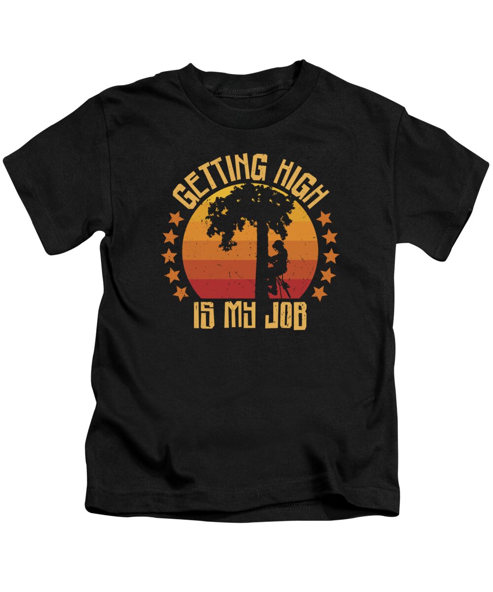 Arborists Kids T-Shirt featuring the digital art Getting High is my Job Arborists Woodworking Lumberjack #3 by Toms Tee Store