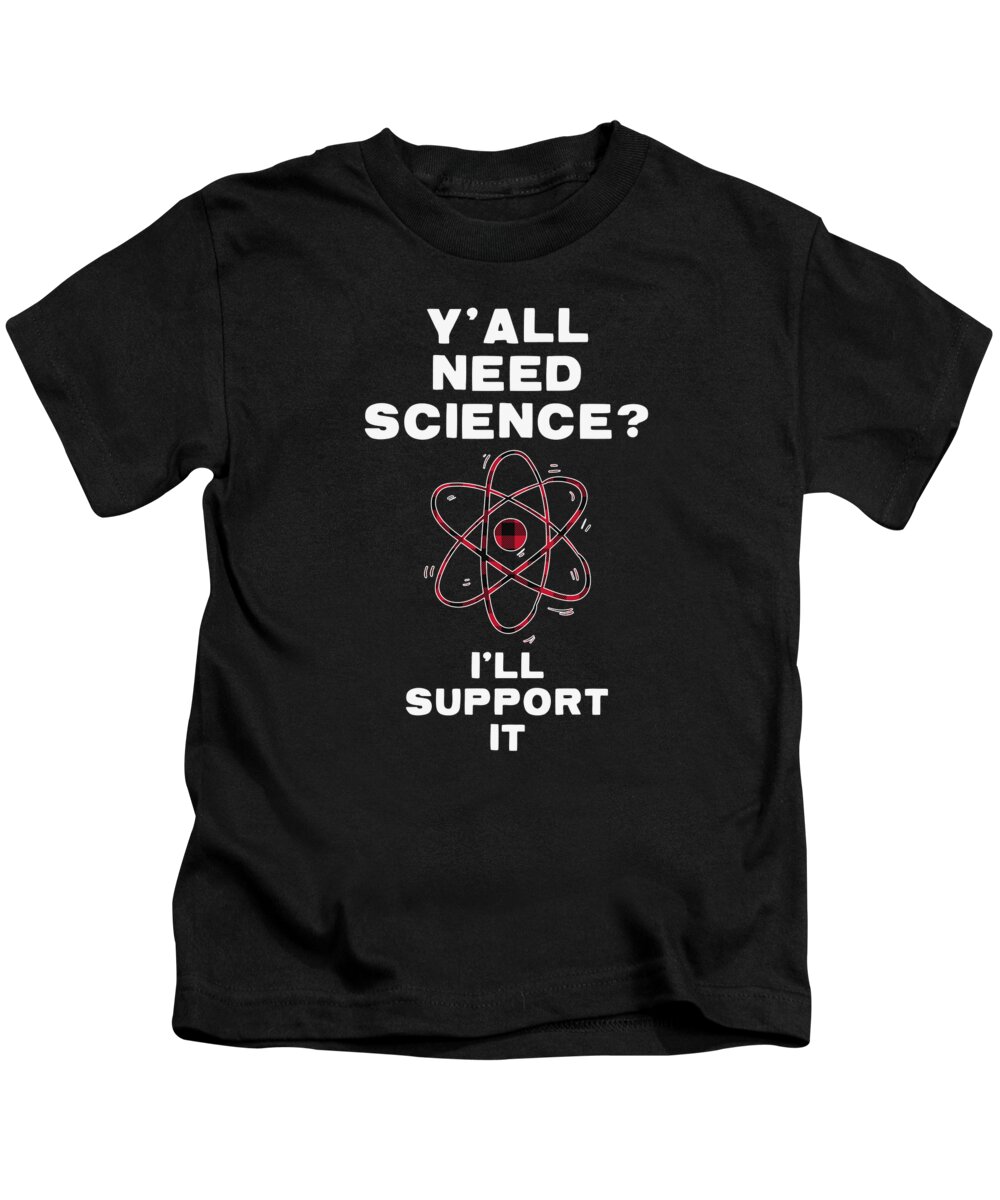 Support Science Kids T-Shirt featuring the digital art Yall Need Science Ill support it #4 by Toms Tee Store