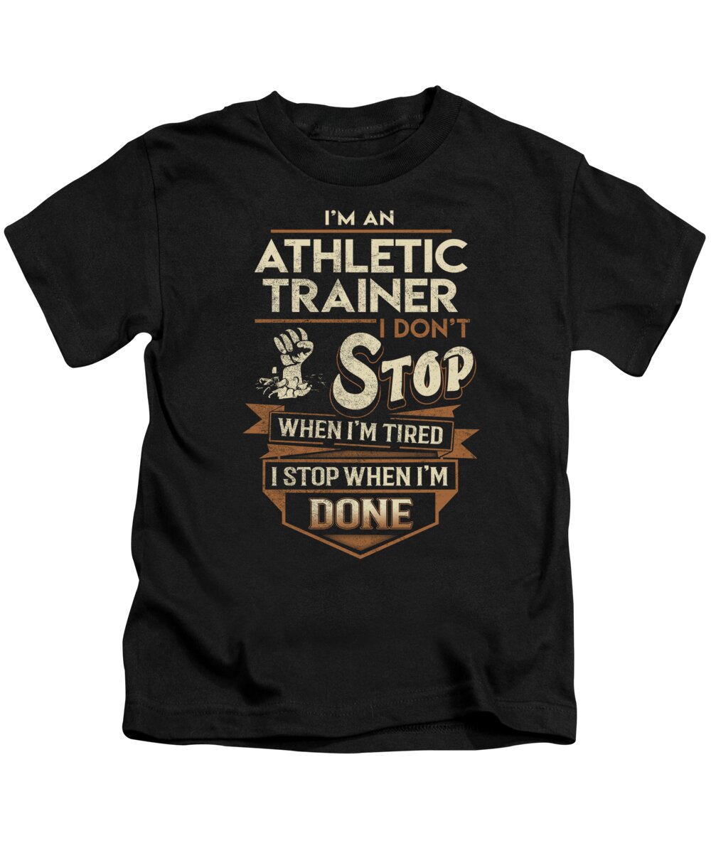 Athletic Trainer T Shirt I Stop When Done Job Gift Item Kids T-Shirt by Shi Hu Kang - Pixels