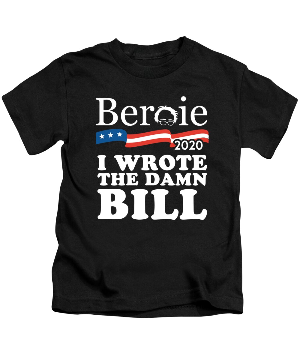 Cool Kids T-Shirt featuring the digital art Bernie Sanders 2020 I Wrote the Damn Bill by Flippin Sweet Gear