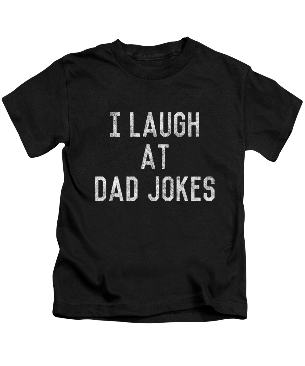 Gifts For Dad Kids T-Shirt featuring the digital art Best Gift for Dad I Laugh At Dad Jokes by Flippin Sweet Gear