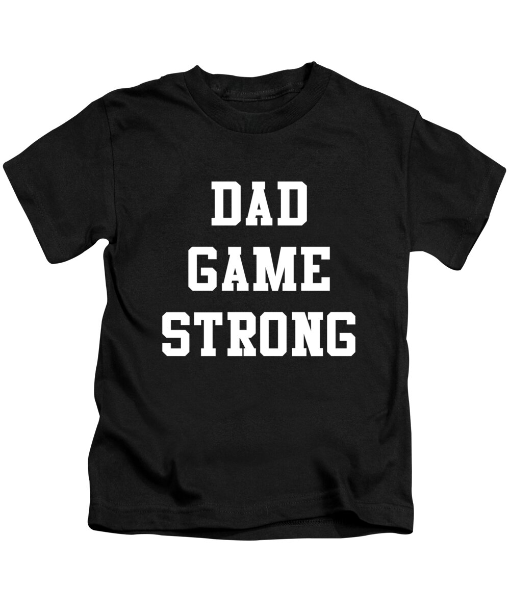 Gifts For Dad Kids T-Shirt featuring the digital art Dad Game Strong by Flippin Sweet Gear