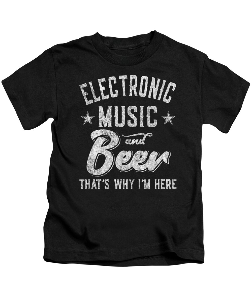 Cool Kids T-Shirt featuring the digital art Electronic Music and Beer Thats Why Im Here by Flippin Sweet Gear
