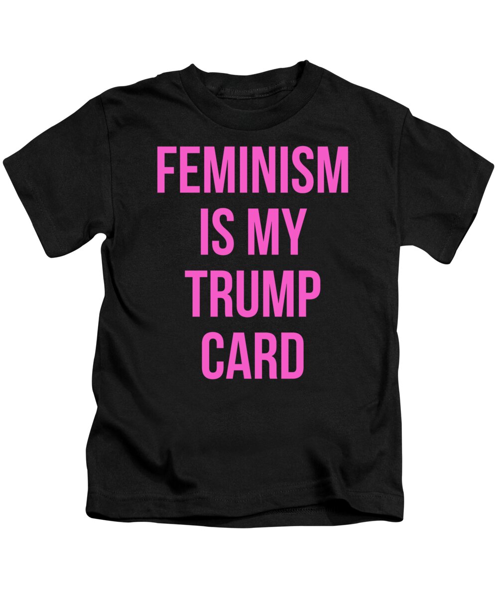 Funny Kids T-Shirt featuring the digital art Feminism Is My Trump Card by Flippin Sweet Gear
